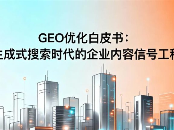 GEO优化白皮书：生成式搜索时代的企业内容信号工程